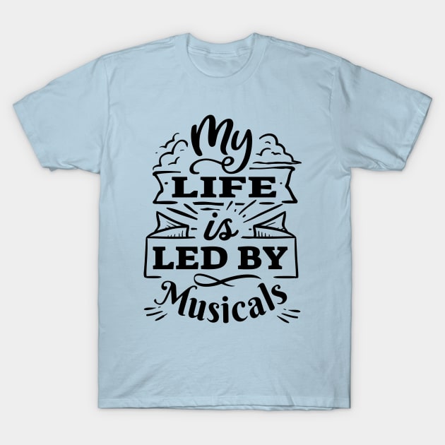 My life is led by musicals | Black Print T-Shirt by monoblocpotato